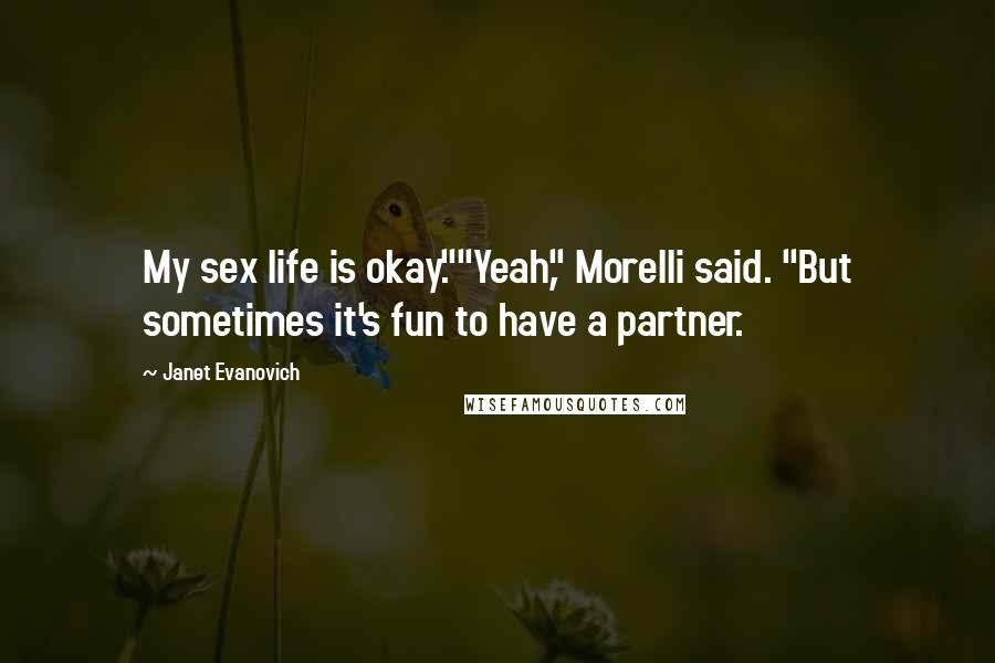 Janet Evanovich Quotes: My sex life is okay.""Yeah," Morelli said. "But sometimes it's fun to have a partner.