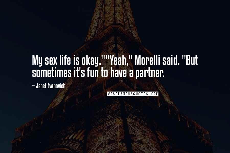 Janet Evanovich Quotes: My sex life is okay.""Yeah," Morelli said. "But sometimes it's fun to have a partner.