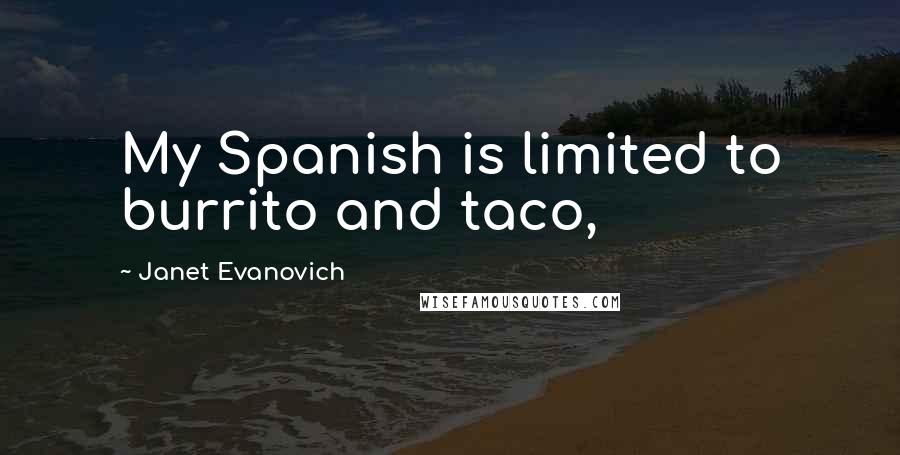 Janet Evanovich Quotes: My Spanish is limited to burrito and taco,
