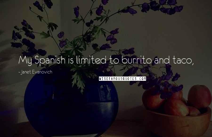Janet Evanovich Quotes: My Spanish is limited to burrito and taco,