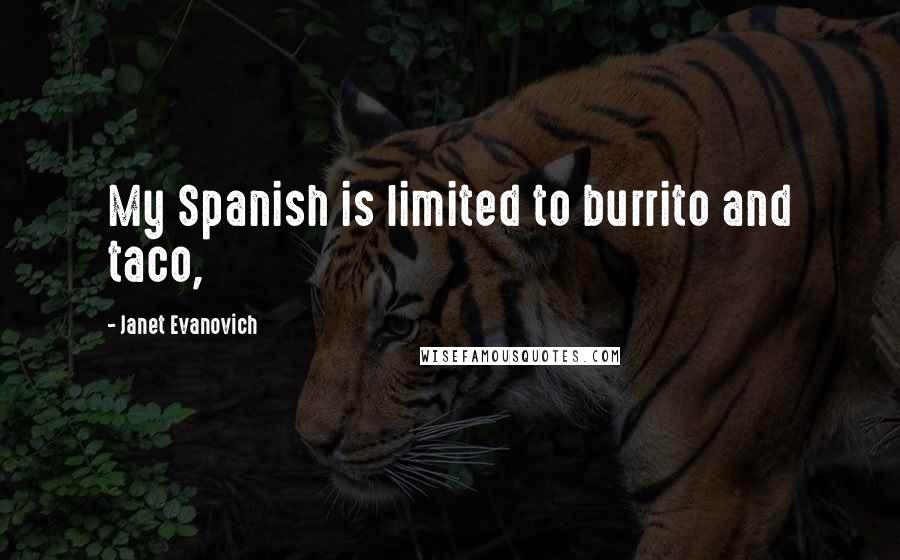 Janet Evanovich Quotes: My Spanish is limited to burrito and taco,