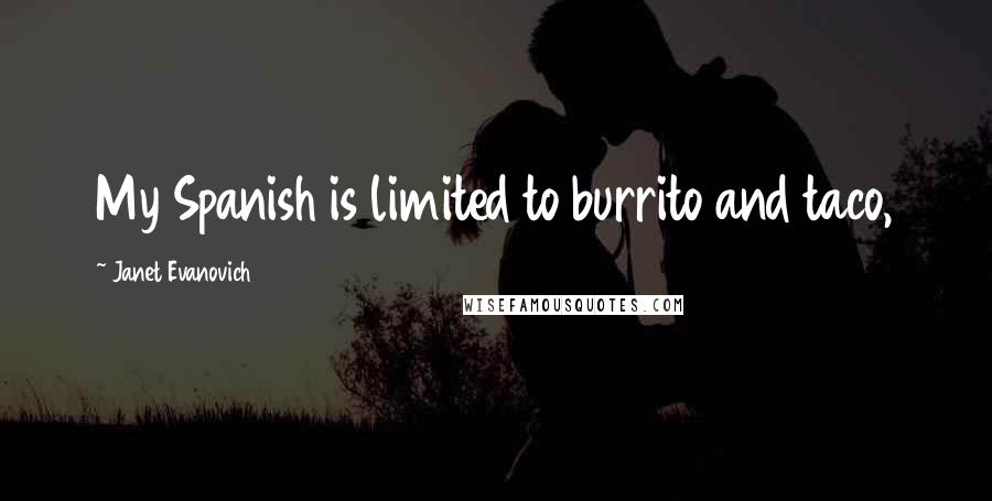Janet Evanovich Quotes: My Spanish is limited to burrito and taco,