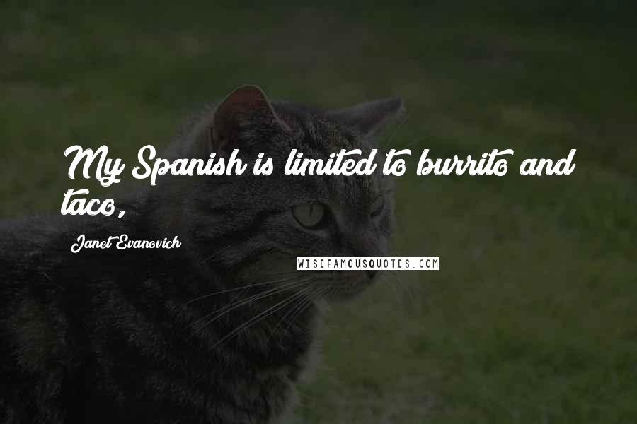 Janet Evanovich Quotes: My Spanish is limited to burrito and taco,