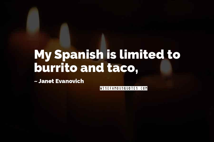 Janet Evanovich Quotes: My Spanish is limited to burrito and taco,