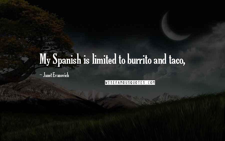 Janet Evanovich Quotes: My Spanish is limited to burrito and taco,
