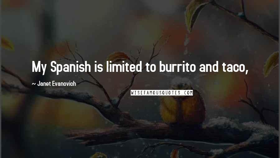 Janet Evanovich Quotes: My Spanish is limited to burrito and taco,