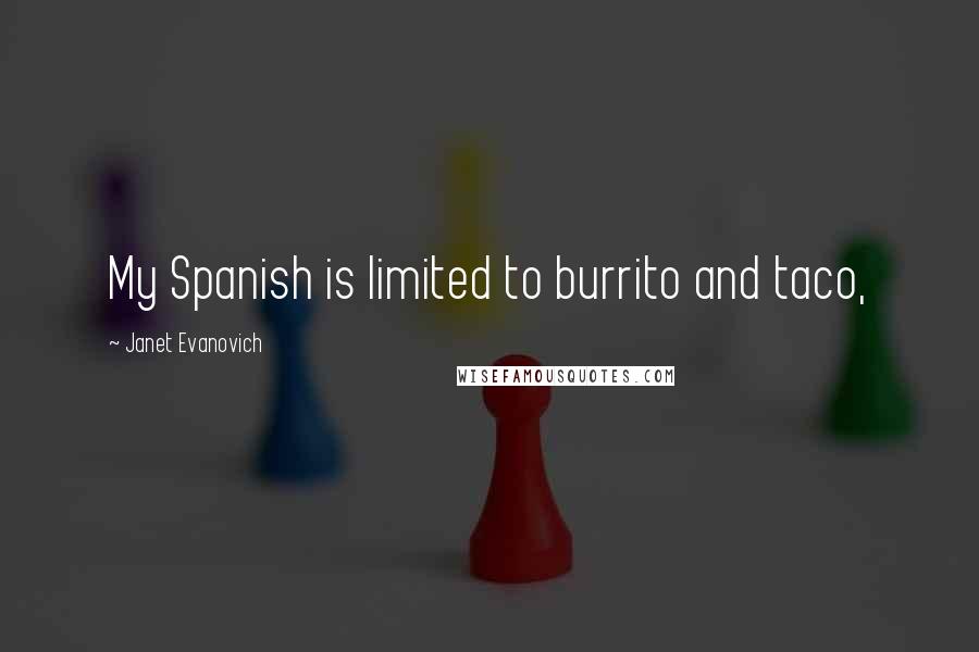 Janet Evanovich Quotes: My Spanish is limited to burrito and taco,