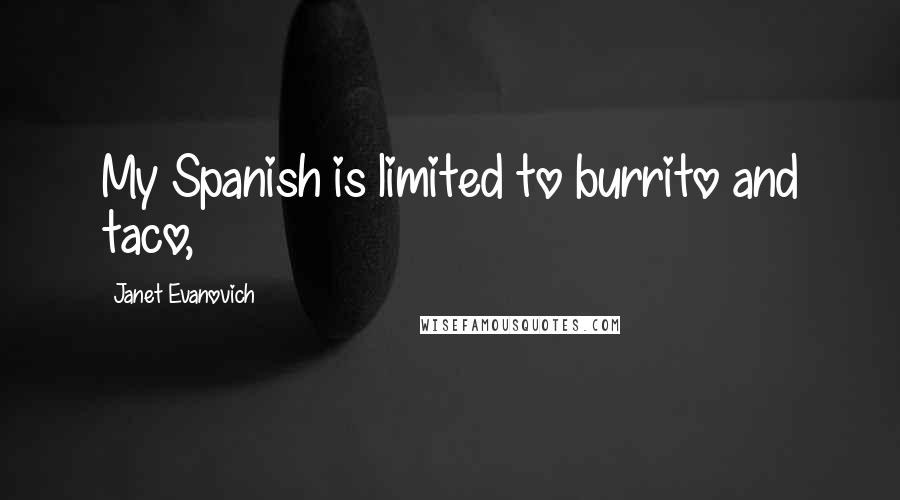 Janet Evanovich Quotes: My Spanish is limited to burrito and taco,