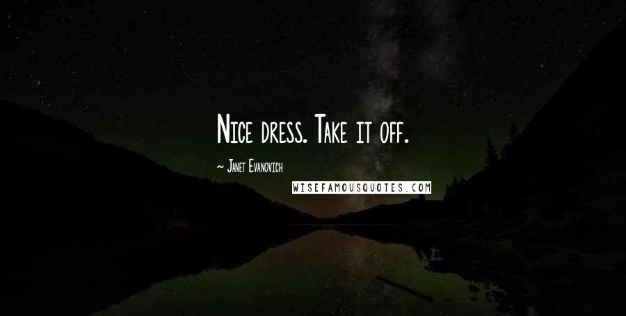 Janet Evanovich Quotes: Nice dress. Take it off.