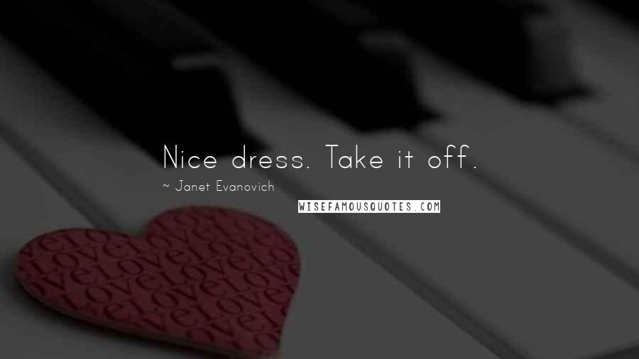 Janet Evanovich Quotes: Nice dress. Take it off.