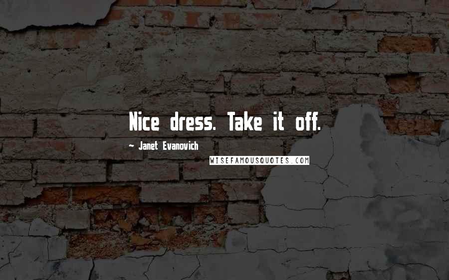 Janet Evanovich Quotes: Nice dress. Take it off.