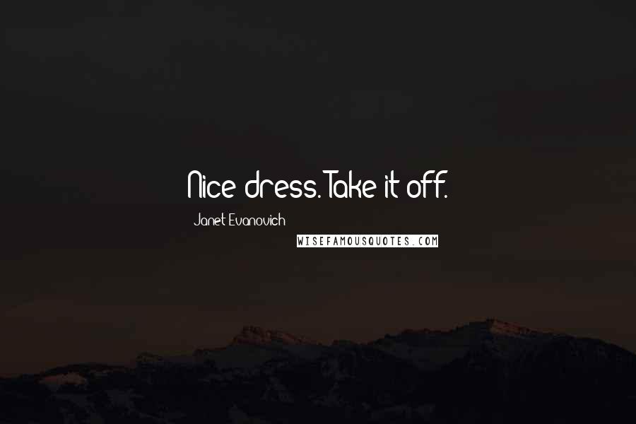 Janet Evanovich Quotes: Nice dress. Take it off.