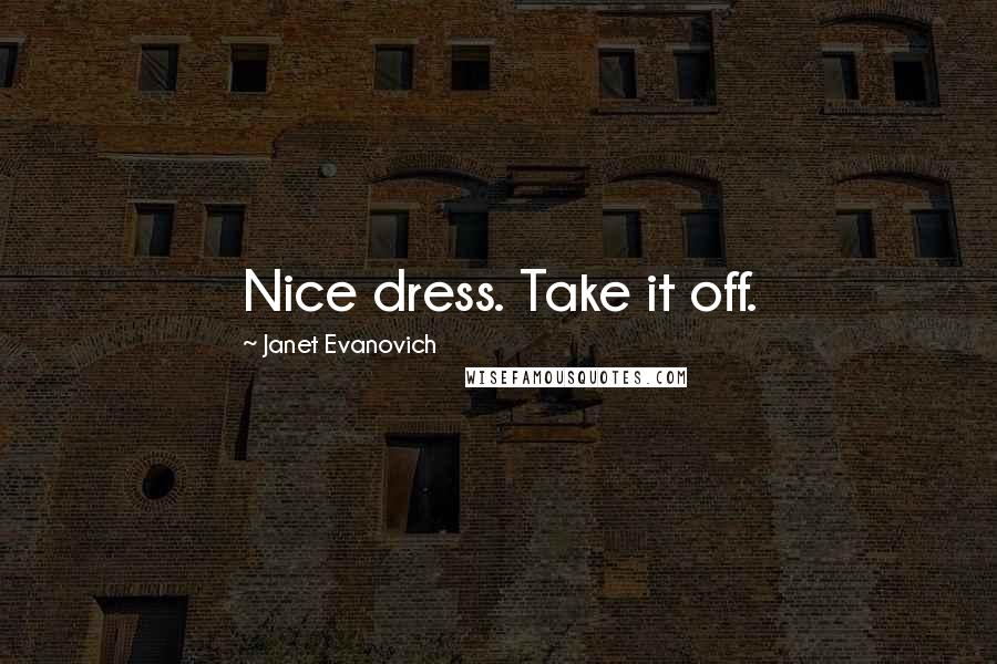 Janet Evanovich Quotes: Nice dress. Take it off.