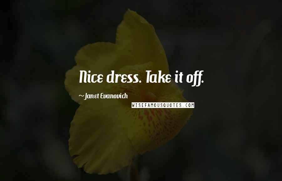 Janet Evanovich Quotes: Nice dress. Take it off.