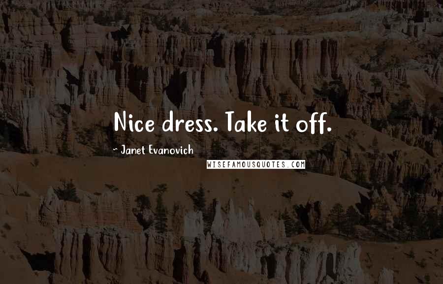 Janet Evanovich Quotes: Nice dress. Take it off.