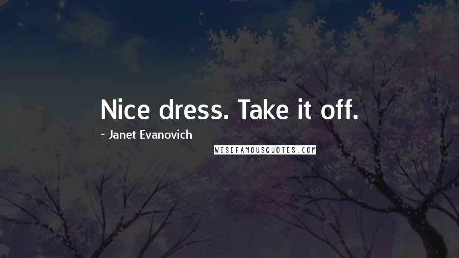 Janet Evanovich Quotes: Nice dress. Take it off.