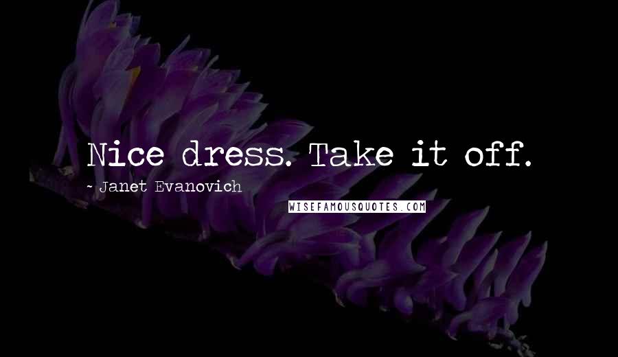 Janet Evanovich Quotes: Nice dress. Take it off.