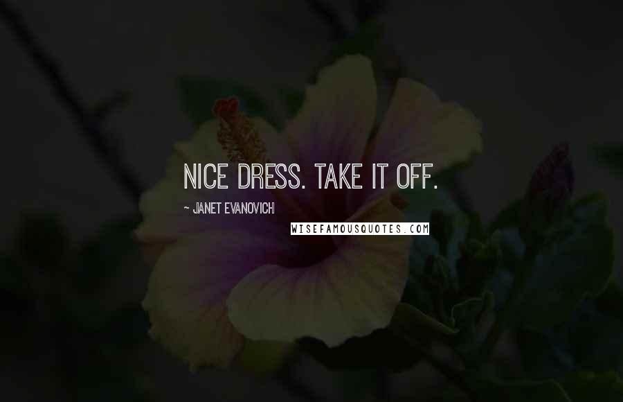 Janet Evanovich Quotes: Nice dress. Take it off.