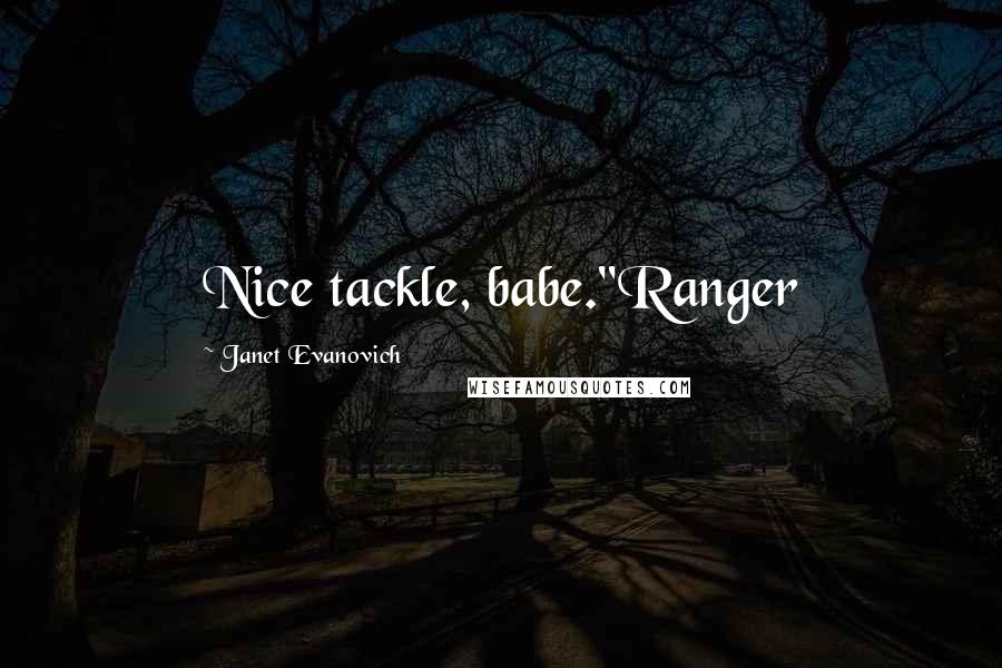 Janet Evanovich Quotes: Nice tackle, babe."Ranger