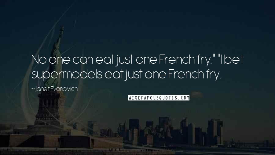 Janet Evanovich Quotes: No one can eat just one French fry." "I bet supermodels eat just one French fry.