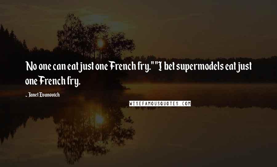 Janet Evanovich Quotes: No one can eat just one French fry." "I bet supermodels eat just one French fry.