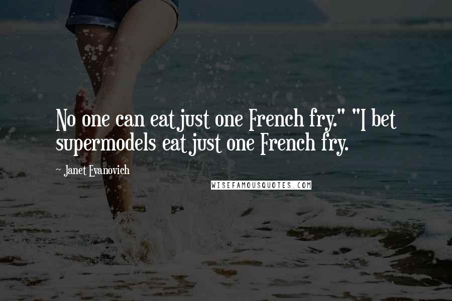 Janet Evanovich Quotes: No one can eat just one French fry." "I bet supermodels eat just one French fry.