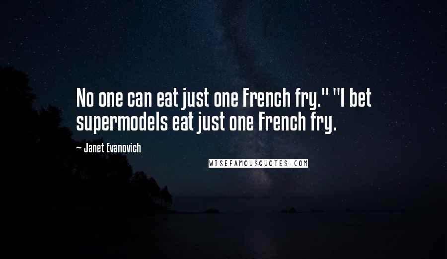 Janet Evanovich Quotes: No one can eat just one French fry." "I bet supermodels eat just one French fry.