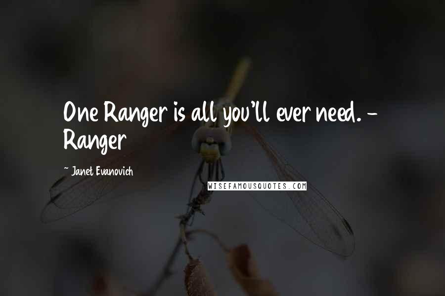 Janet Evanovich Quotes: One Ranger is all you'll ever need. - Ranger