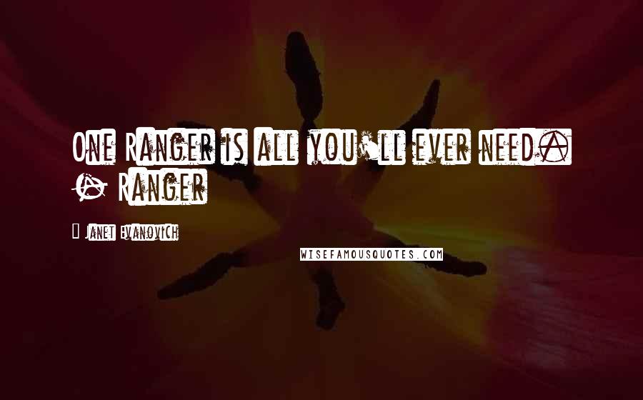 Janet Evanovich Quotes: One Ranger is all you'll ever need. - Ranger