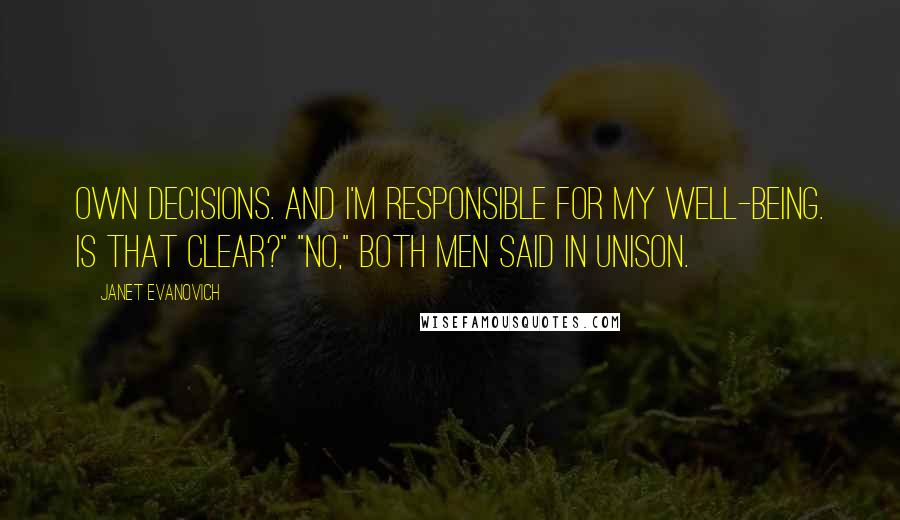 Janet Evanovich Quotes: Own decisions. And I'm responsible for my well-being. Is that clear?" "No," both men said in unison.