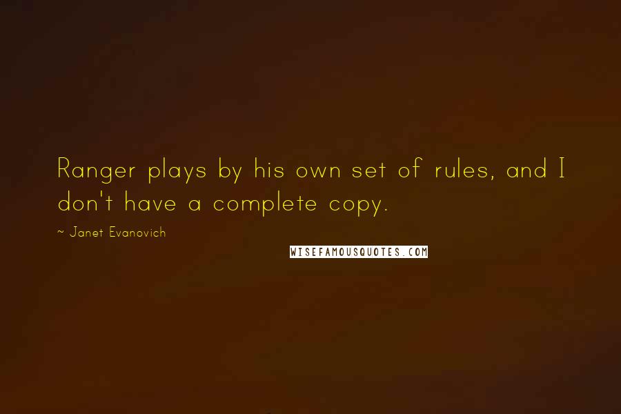 Janet Evanovich Quotes: Ranger plays by his own set of rules, and I don't have a complete copy.