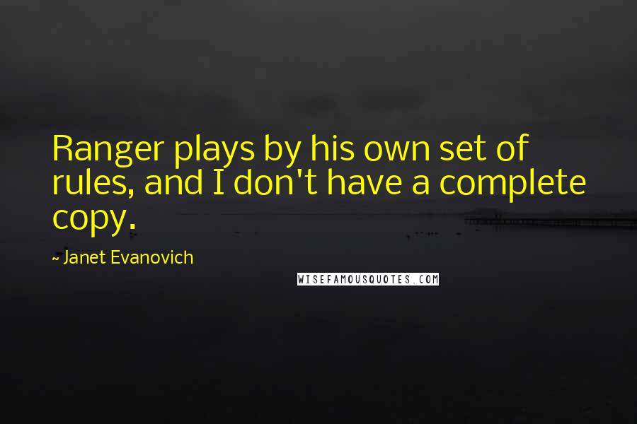 Janet Evanovich Quotes: Ranger plays by his own set of rules, and I don't have a complete copy.