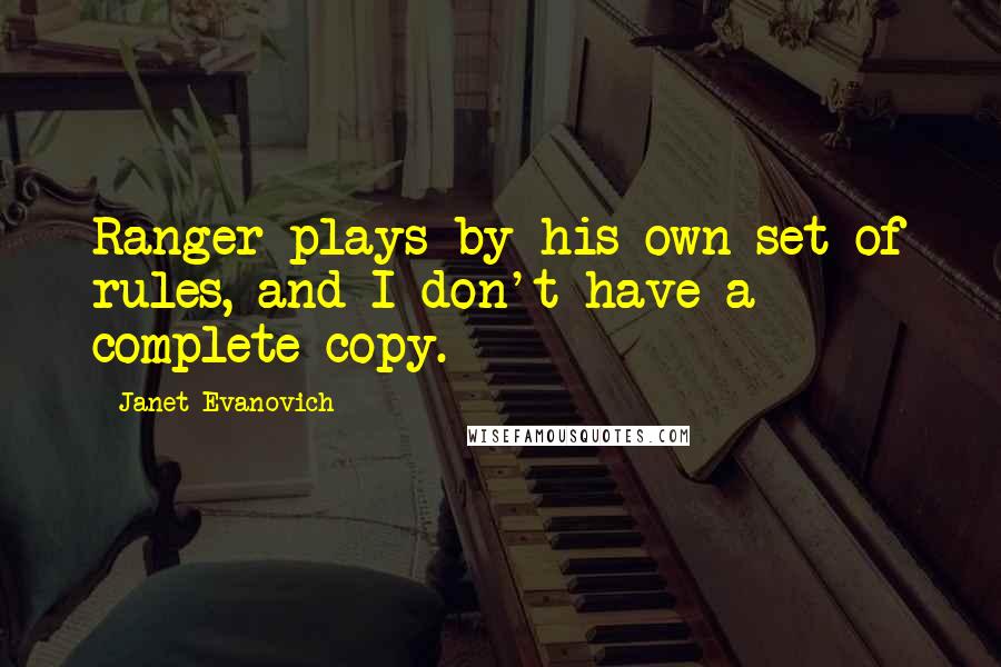 Janet Evanovich Quotes: Ranger plays by his own set of rules, and I don't have a complete copy.