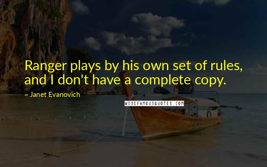 Janet Evanovich Quotes: Ranger plays by his own set of rules, and I don't have a complete copy.