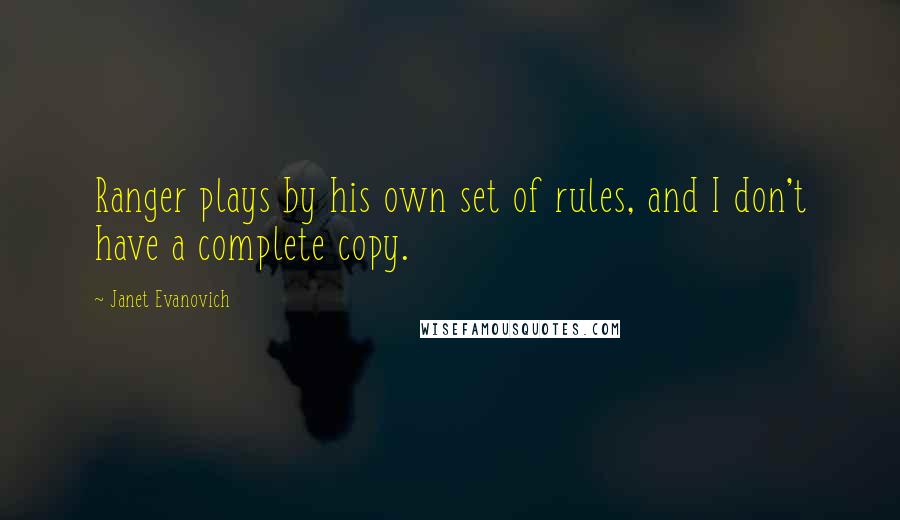 Janet Evanovich Quotes: Ranger plays by his own set of rules, and I don't have a complete copy.