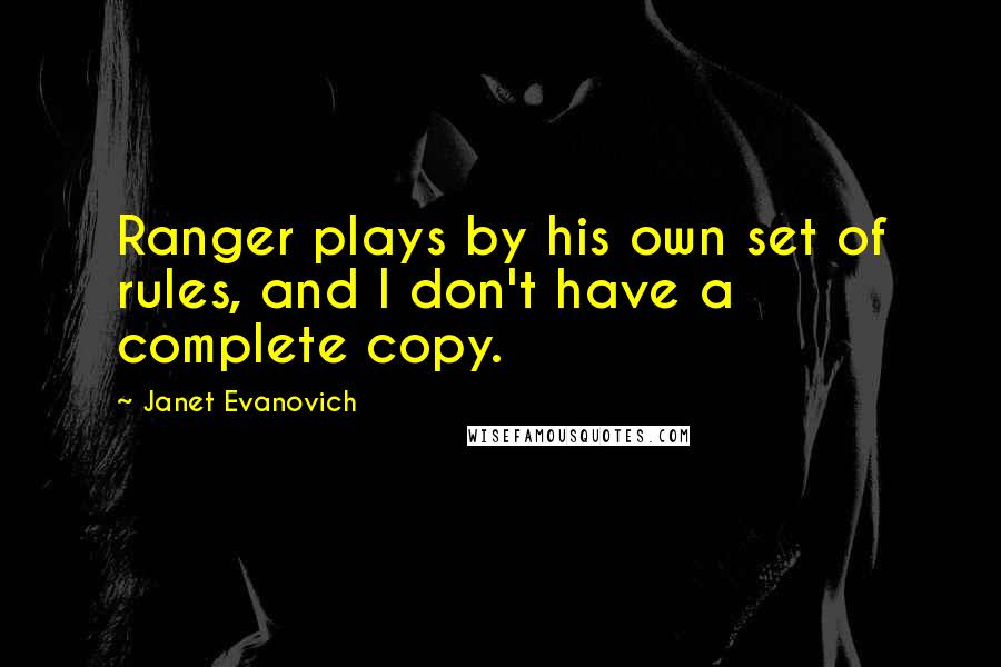 Janet Evanovich Quotes: Ranger plays by his own set of rules, and I don't have a complete copy.