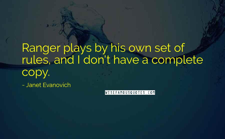 Janet Evanovich Quotes: Ranger plays by his own set of rules, and I don't have a complete copy.