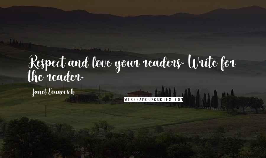 Janet Evanovich Quotes: Respect and love your readers. Write for the reader.