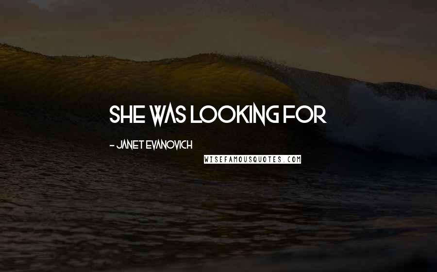 Janet Evanovich Quotes: She was looking for