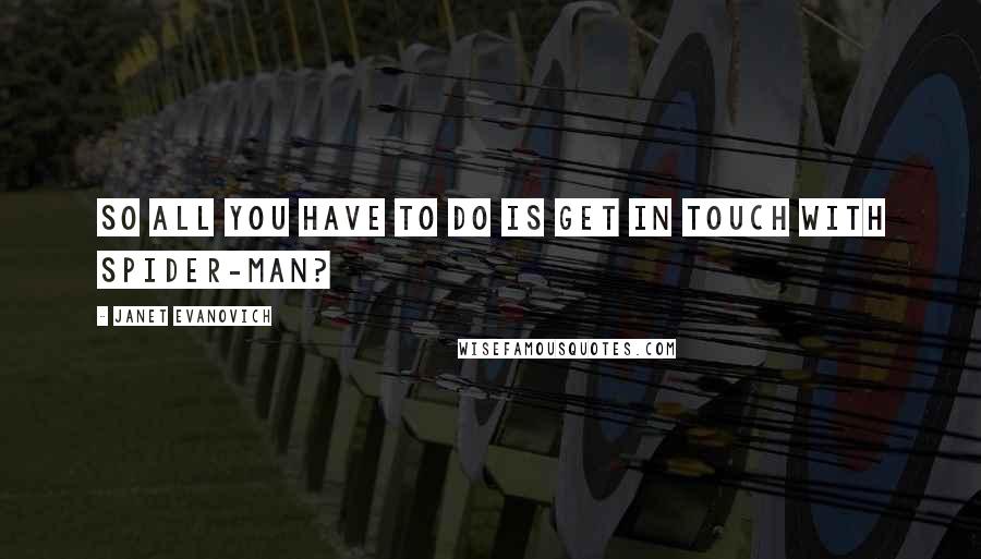 Janet Evanovich Quotes: So all you have to do is get in touch with Spider-Man?