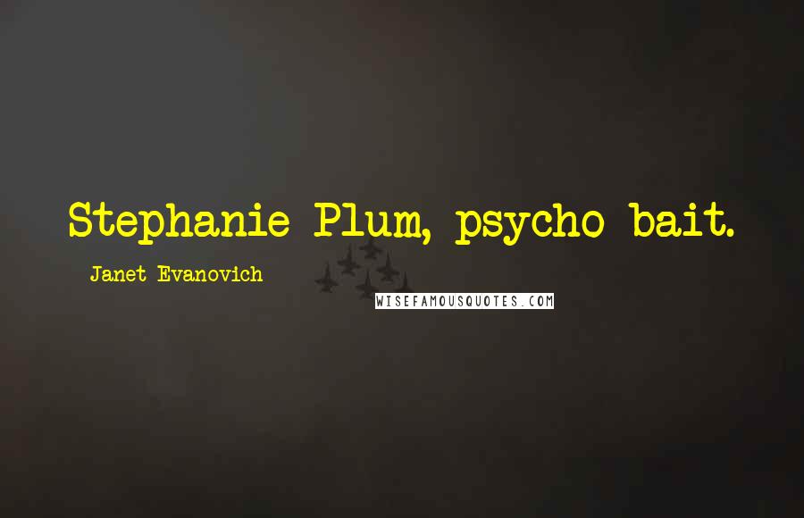 Janet Evanovich Quotes: Stephanie Plum, psycho bait.