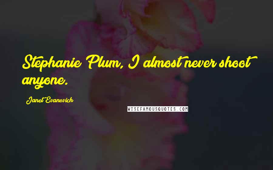 Janet Evanovich Quotes: Stephanie Plum,"I almost never shoot anyone.