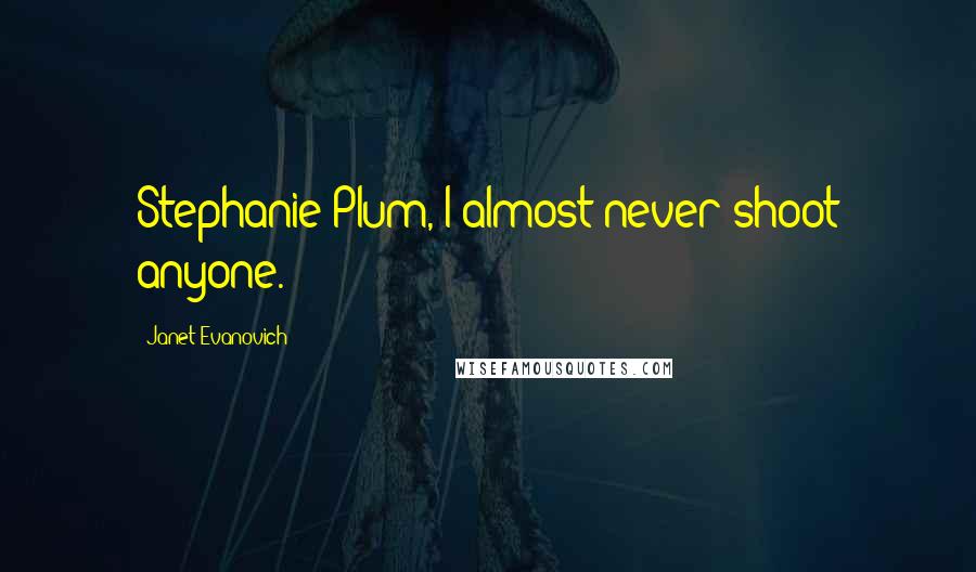 Janet Evanovich Quotes: Stephanie Plum,"I almost never shoot anyone.