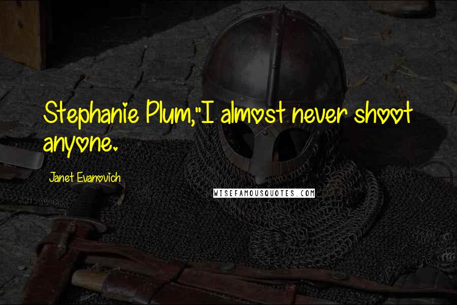Janet Evanovich Quotes: Stephanie Plum,"I almost never shoot anyone.