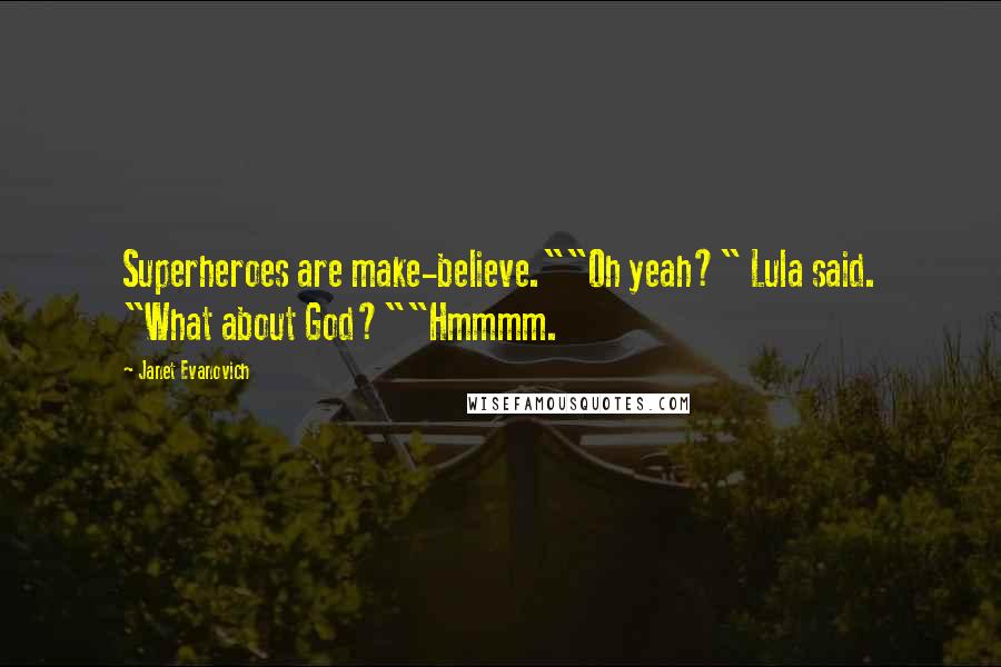 Janet Evanovich Quotes: Superheroes are make-believe.""Oh yeah?" Lula said. "What about God?""Hmmmm.