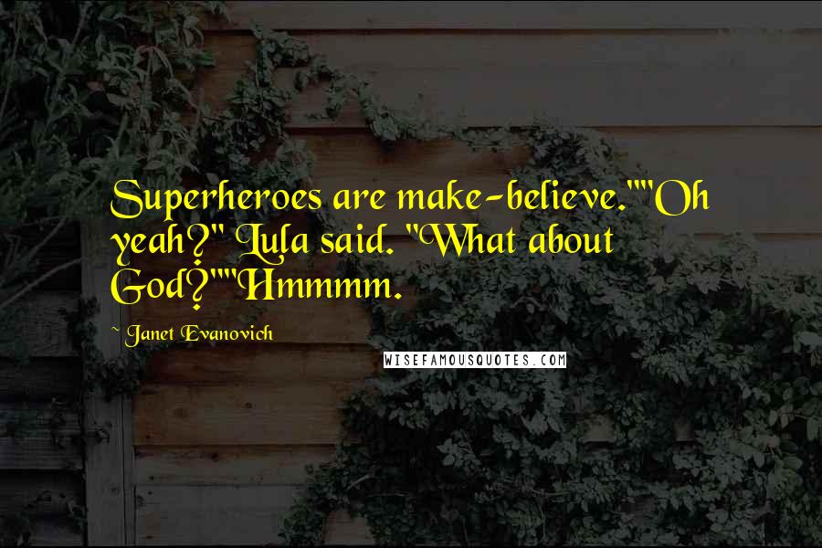 Janet Evanovich Quotes: Superheroes are make-believe.""Oh yeah?" Lula said. "What about God?""Hmmmm.