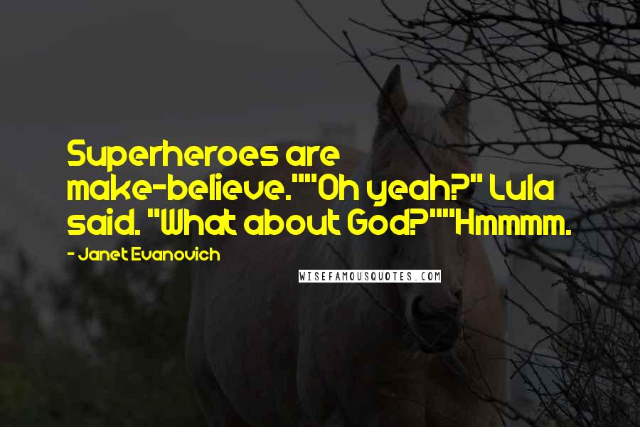 Janet Evanovich Quotes: Superheroes are make-believe.""Oh yeah?" Lula said. "What about God?""Hmmmm.