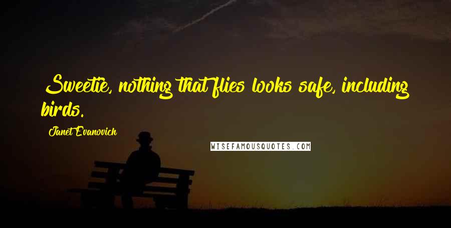 Janet Evanovich Quotes: Sweetie, nothing that flies looks safe, including birds.