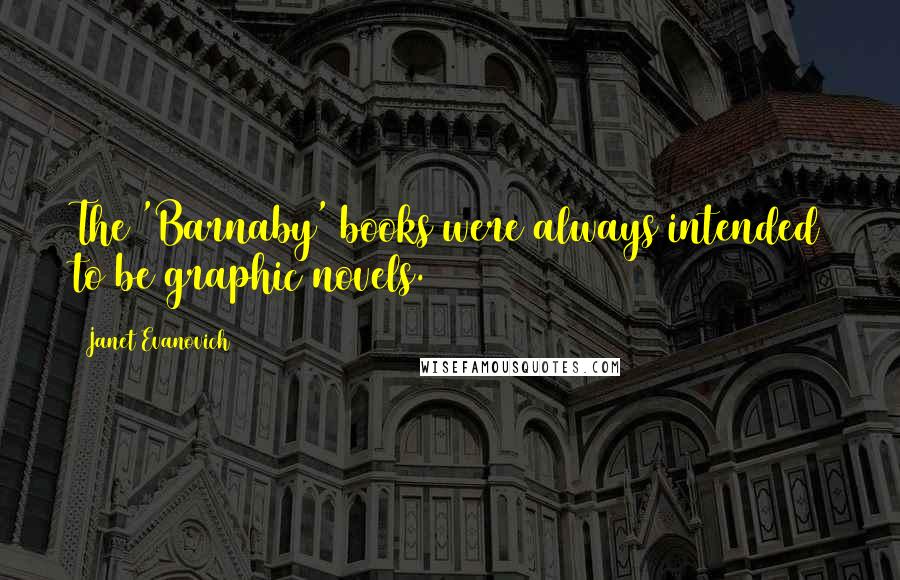 Janet Evanovich Quotes: The 'Barnaby' books were always intended to be graphic novels.