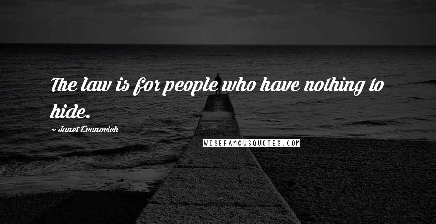 Janet Evanovich Quotes: The law is for people who have nothing to hide.